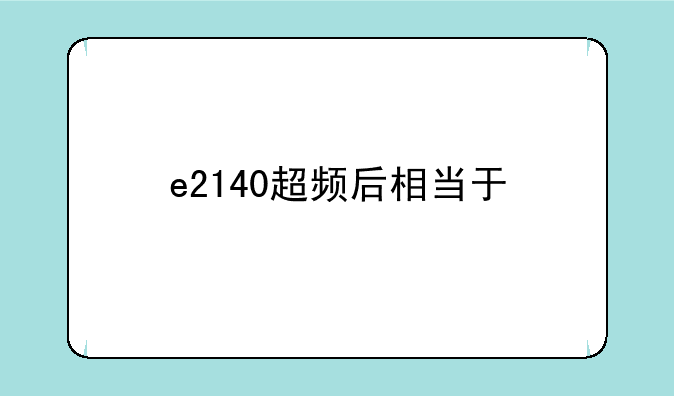 e2140超频后相当于