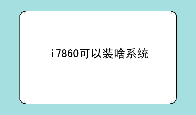 i7860可以装啥系统