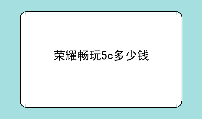 荣耀畅玩5c多少钱