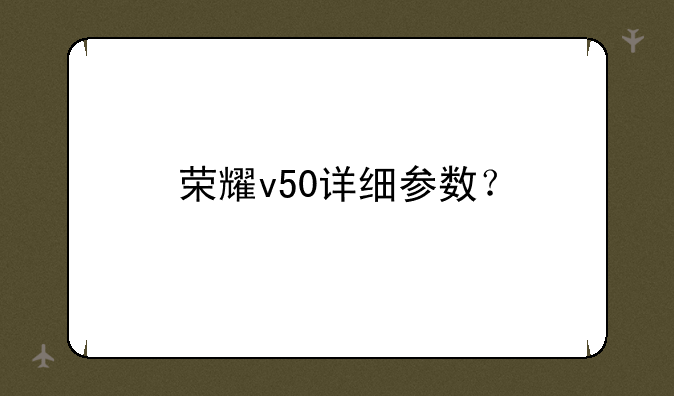 荣耀v50详细参数？
