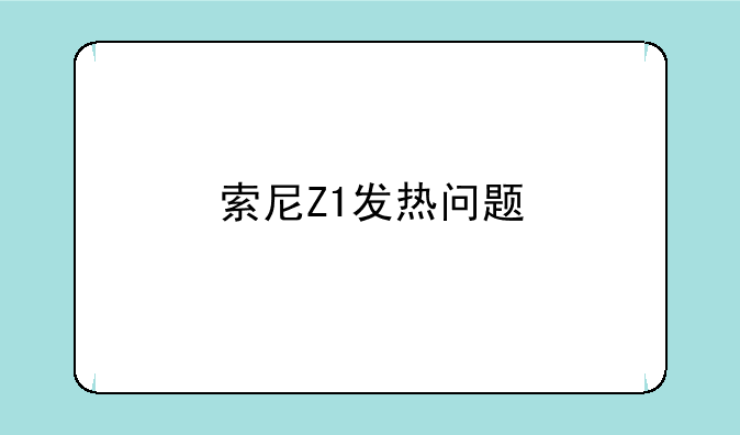 索尼Z1发热问题