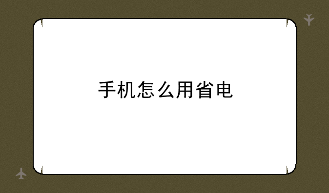 手机怎么用省电