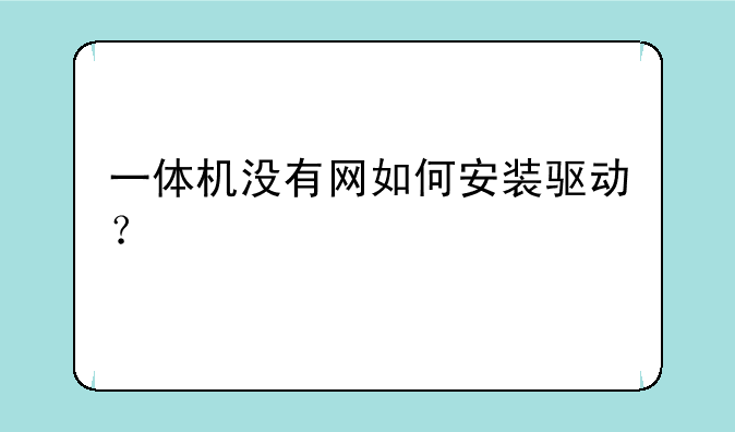 一体机没有网如何安装驱动？