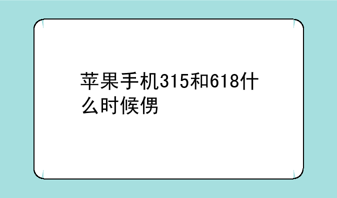 苹果手机315和618什么时候便宜