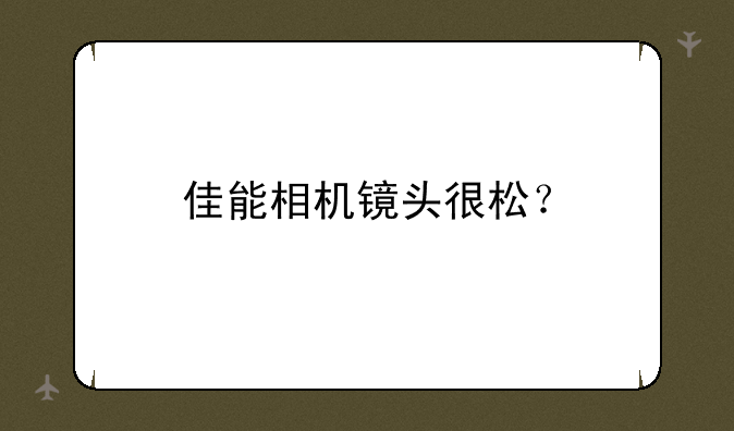 佳能相机镜头很松？