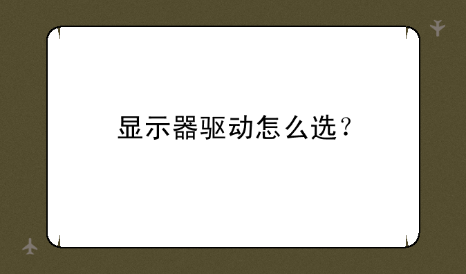显示器驱动怎么选？
