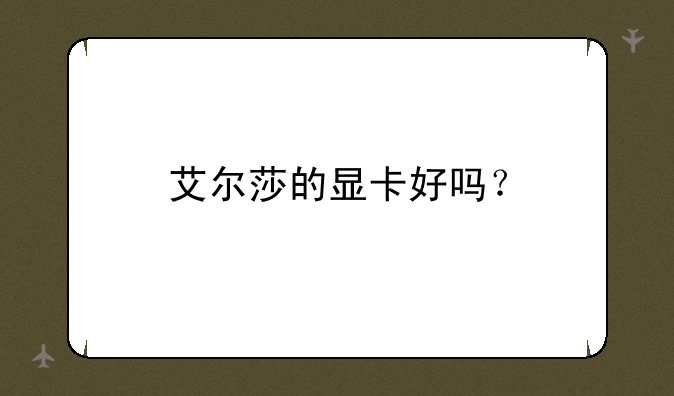 艾尔莎的显卡好吗？