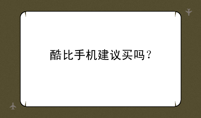 酷比手机建议买吗？