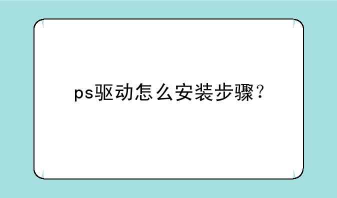 ps驱动怎么安装步骤？