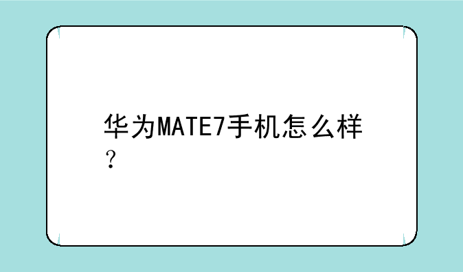 华为MATE7手机怎么样？