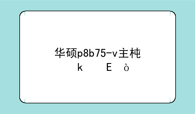 华硕p8b75-v主板多少w？