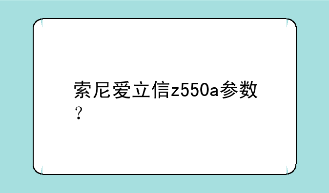 索尼爱立信z550a参数？