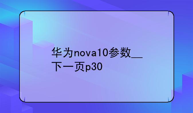 华为nova10参数__下一页p30
