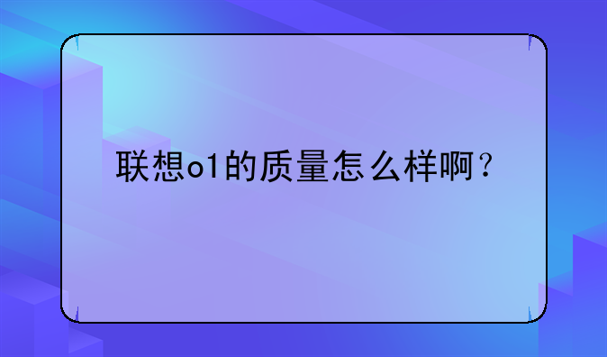 联想o1的质量怎么样啊？