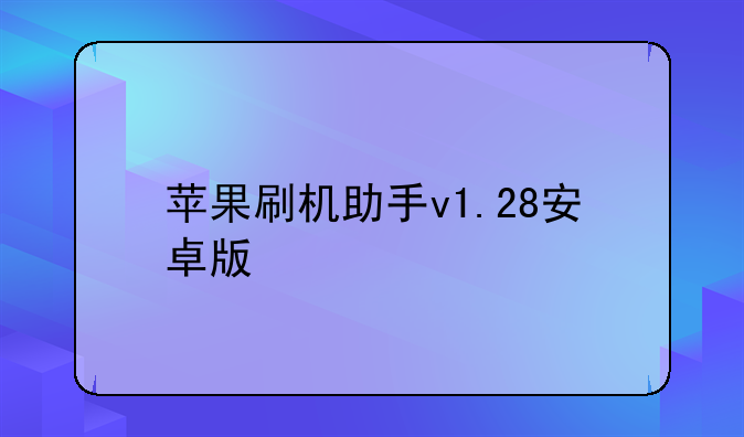 苹果刷机助手v1.28安卓版