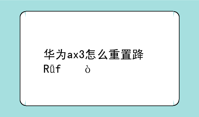 华为ax3怎么重置路由器？
