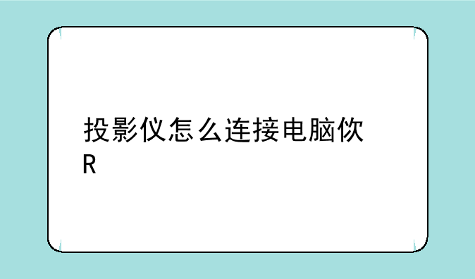 投影仪怎么连接电脑使用