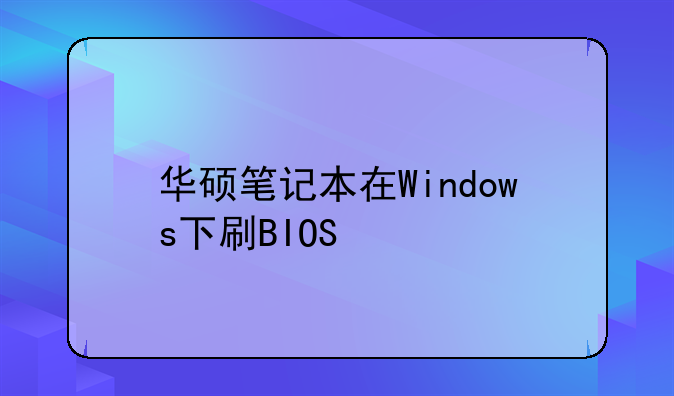 华硕笔记本在Windows下刷BIOS