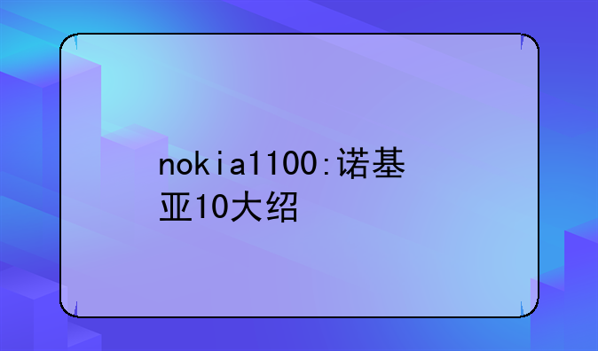 nokia1100:诺基亚10大经典手机