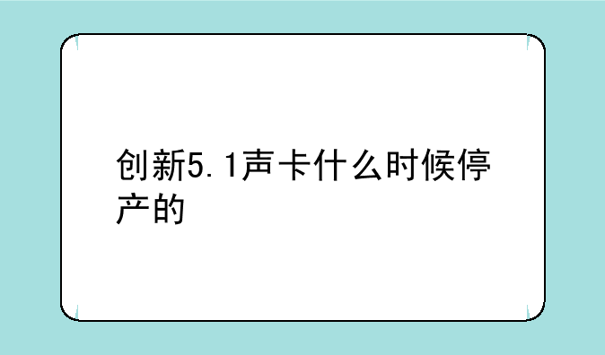 创新5.1声卡什么时候停产的