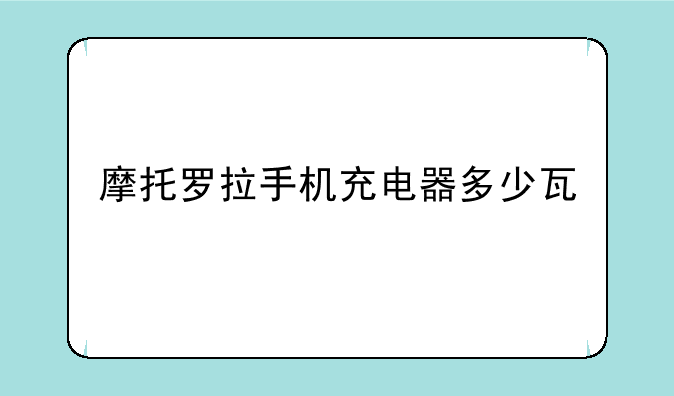 摩托罗拉手机充电器多少瓦