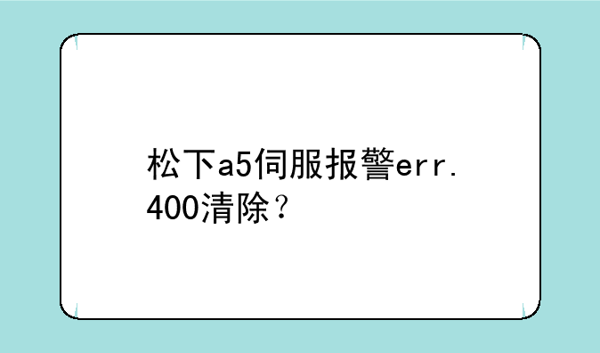 松下a5伺服报警err.400清除？
