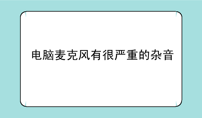 电脑麦克风有很严重的杂音