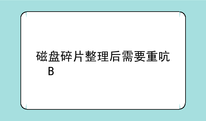 磁盘碎片整理后需要重启吗