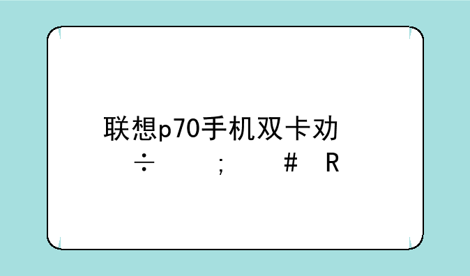 联想p70手机双卡功能怎么用