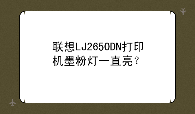联想LJ2650DN打印机墨粉灯一直亮？