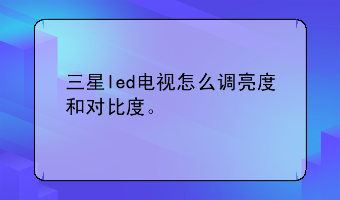三星led电视怎么调亮度和对比度。