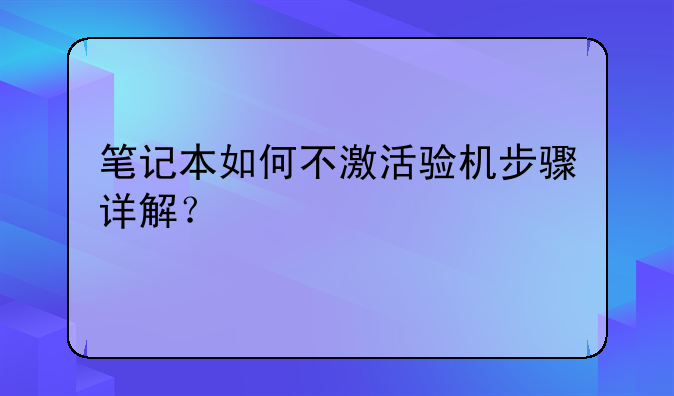 笔记本如何不激活验机步骤详解？