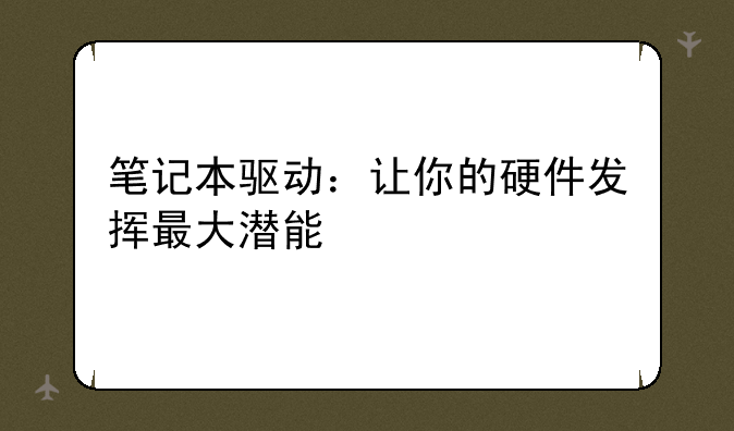 笔记本驱动：让你的硬件发挥最大潜能