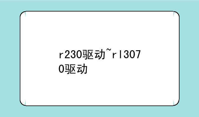 r230驱动~rl3070驱动