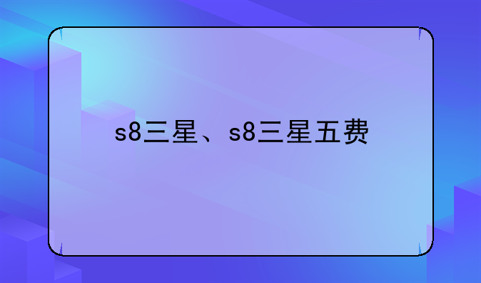 s8三星、s8三星五费