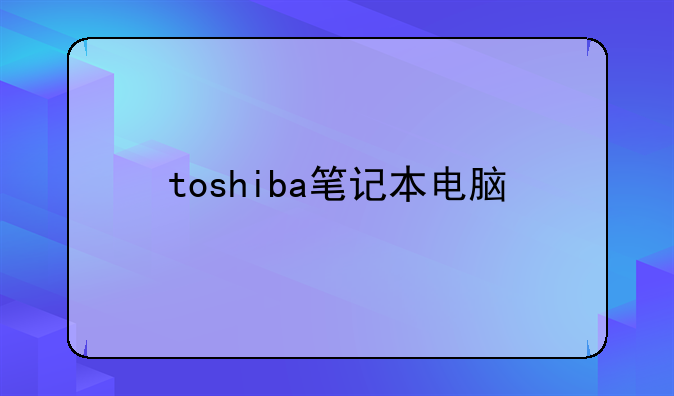 toshiba笔记本电脑