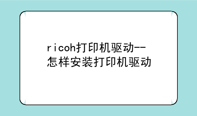 ricoh打印机驱动--怎样安装打印机驱动