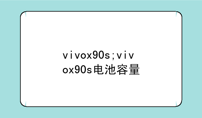 vivox90s;vivox90s电池容量