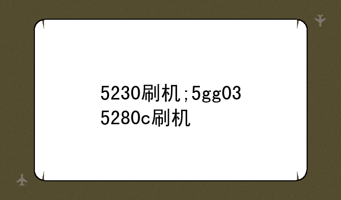 5230刷机;5gg035280c刷机