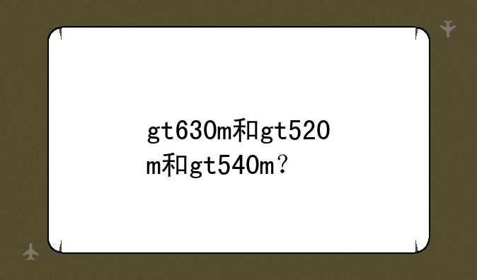 gt630m和gt520m和gt540m？