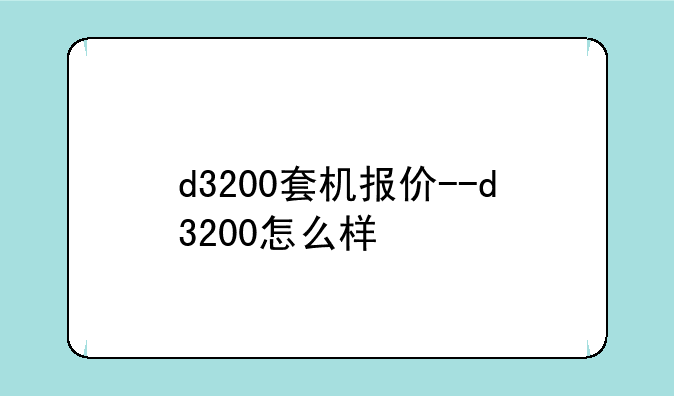 d3200套机报价--d3200怎么样