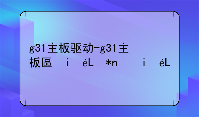 g31主板驱动-g31主板升级方案