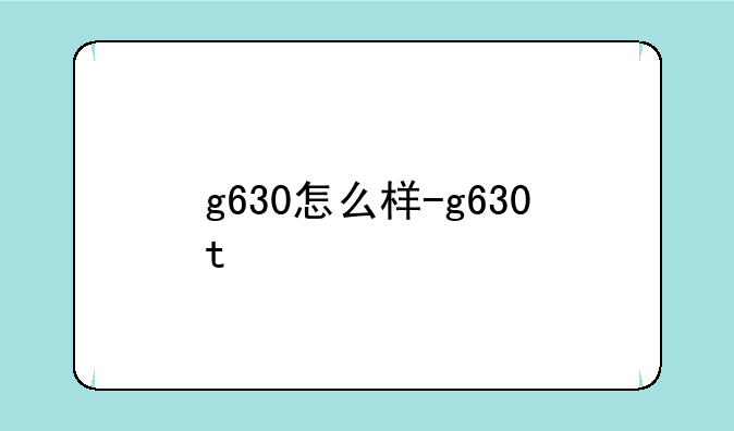 g630怎么样-g630t