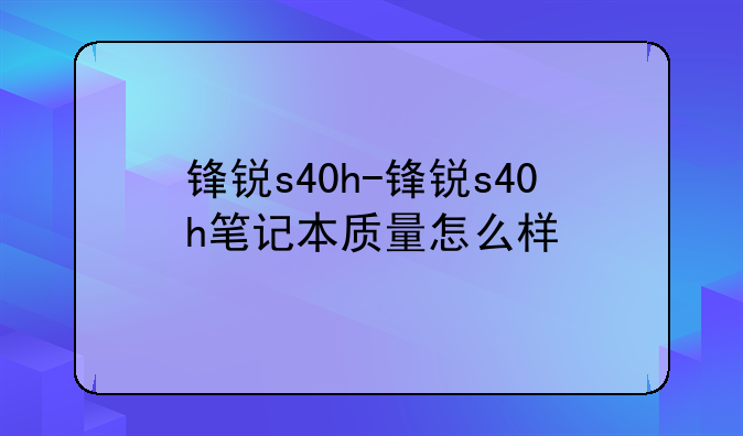 锋锐s40h-锋锐s40h笔记本质量怎么样