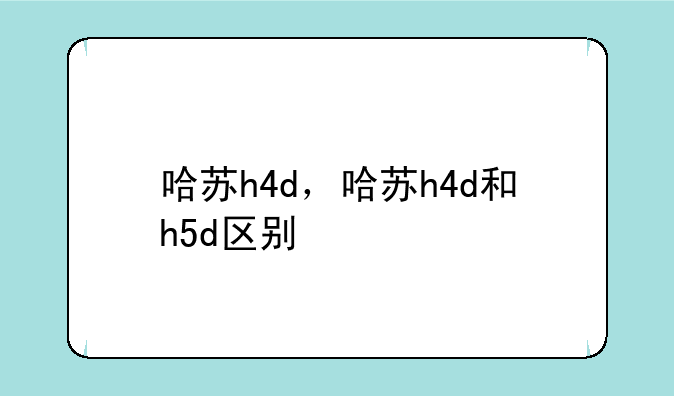 哈苏h4d，哈苏h4d和h5d区别