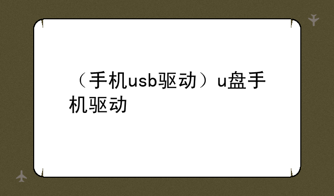 （手机usb驱动）u盘手机驱动