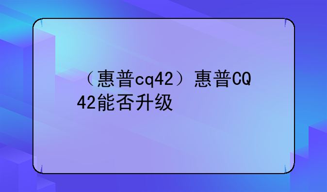 （惠普cq42）惠普CQ42能否升级