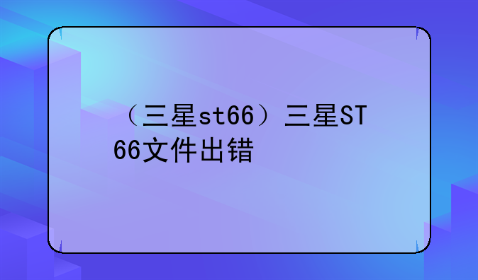 （三星st66）三星ST66文件出错