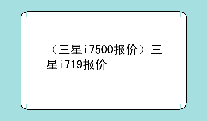 （三星i7500报价）三星i719报价