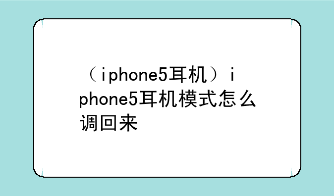 （iphone5耳机）iphone5耳机模式怎么调回来